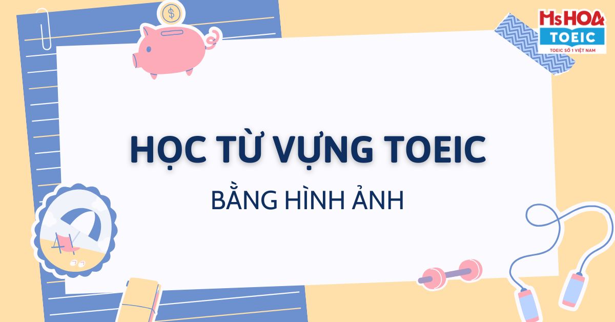 hoc-tu-vung-toeic-bang-hinh-anh-anh-ngu-ms-hoa-5